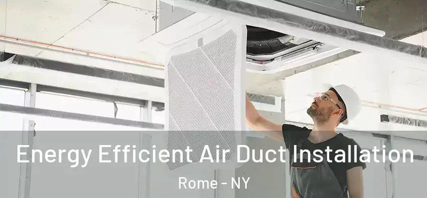  Energy Efficient Air Duct Installation Rome - NY