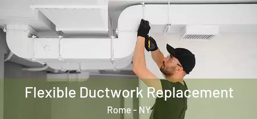  Flexible Ductwork Replacement Rome - NY