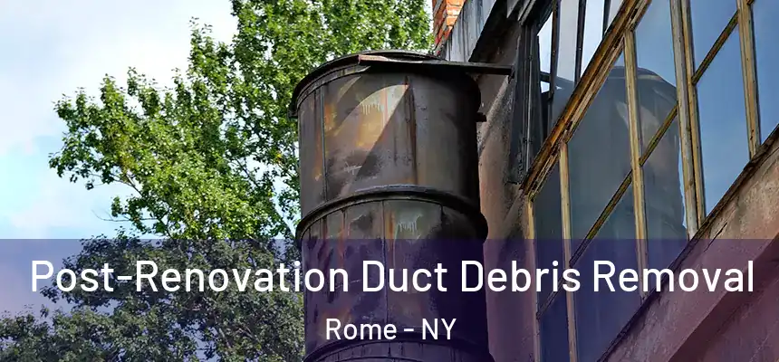  Post-Renovation Duct Debris Removal Rome - NY